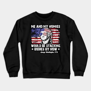 George Washington Me And My Homies Would Be Stacking Bodies By Now Funny 4th of July Crewneck Sweatshirt